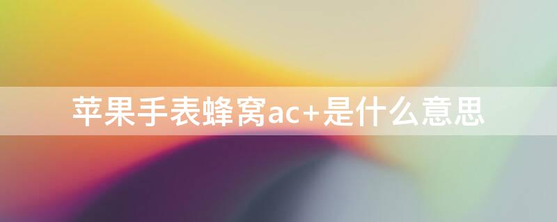 iPhone手表蜂窝ac+是什么意思