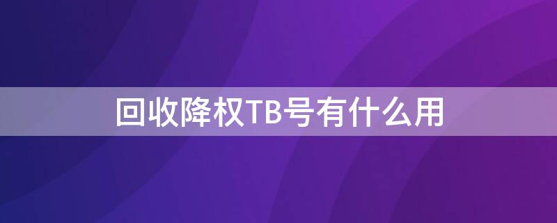 回收降权TB号有什么用（tb号降权了,还能恢复吗?）