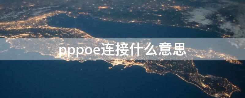 pppoe连接什么意思（使用pppoe是什么意思）