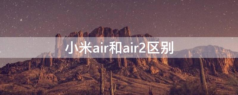 小米air和air2区别 小米air1和air2有什么区别