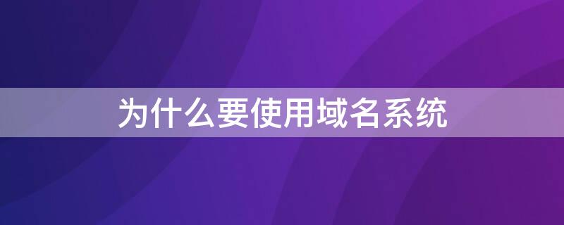 为什么要使用域名系统 域名系统为什么不只使用一个域名服务器