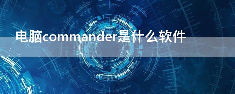 电脑commander是什么软件（commander软件下载）