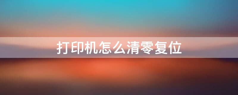 打印机怎么清零复位 惠普打印机怎么清零复位