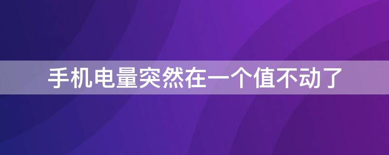 手机电量突然在一个值不动了 手机电量突然在一个值不动了 关机再开机电容量就变了