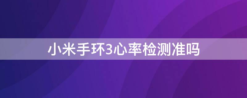 小米手环3心率检测准吗 小米手环3怎么测心率