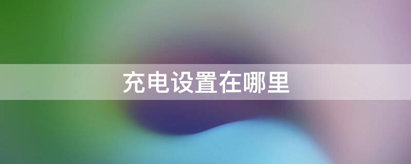 充电设置在哪里 苹果手机充电设置在哪里