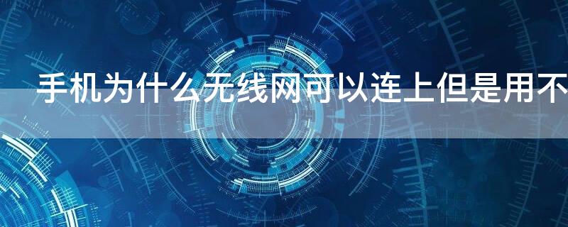 手机为什么无线网可以连上但是用不了