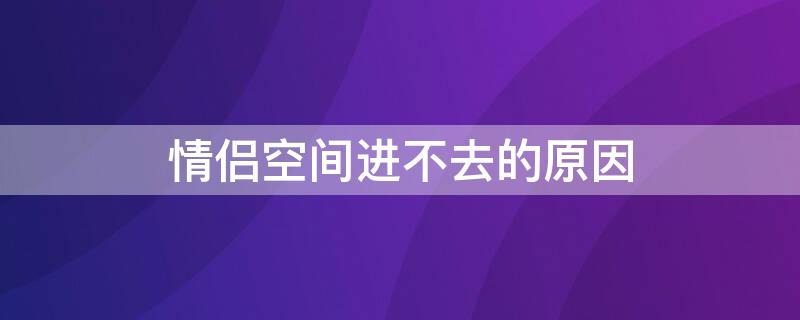 情侣空间进不去的原因 情侣空间进不去老是出错