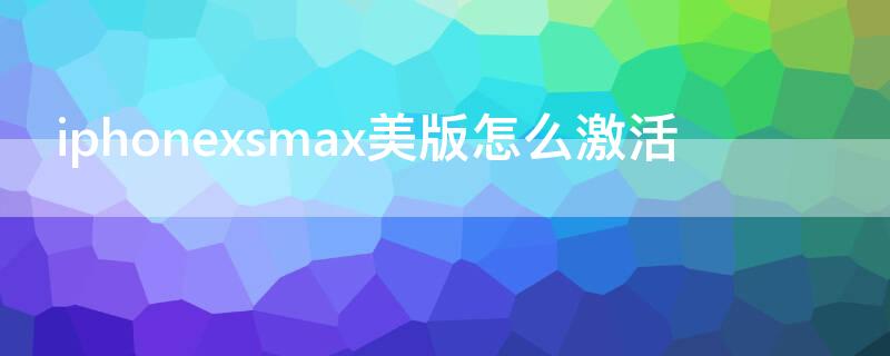 iPhonexsmax美版怎么激活 美版xsmax激活教程