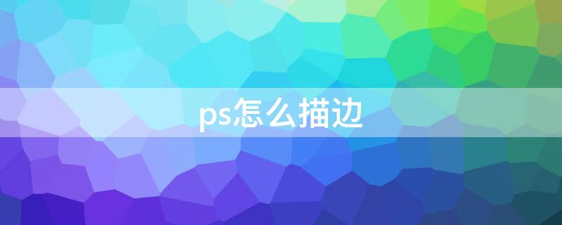 ps怎么描边 ps怎么描边字体