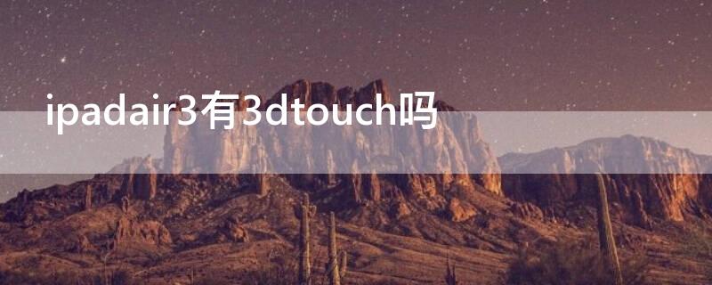 ipadair3有3dtouch吗 ipad air3有3dtouch吗