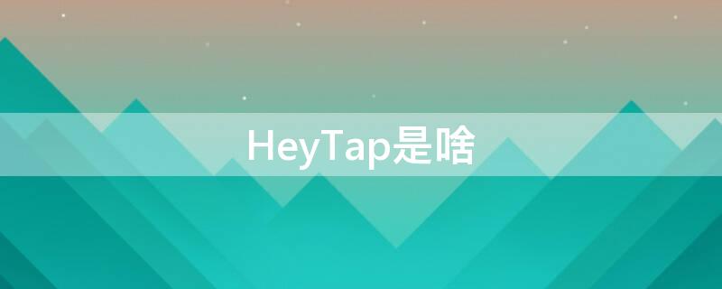 HeyTap是啥 heytap下载