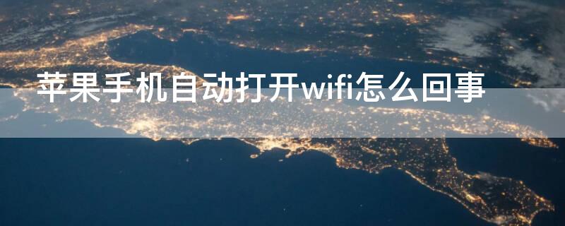 iPhone手机自动打开wifi怎么回事 iphone手机wifi老是自动打开