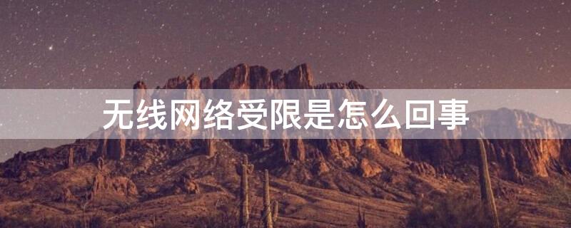 无线网络受限是怎么回事 无线网络一直受限怎么回事