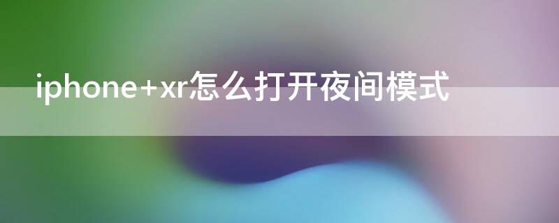 iPhone xr怎么打开夜间模式