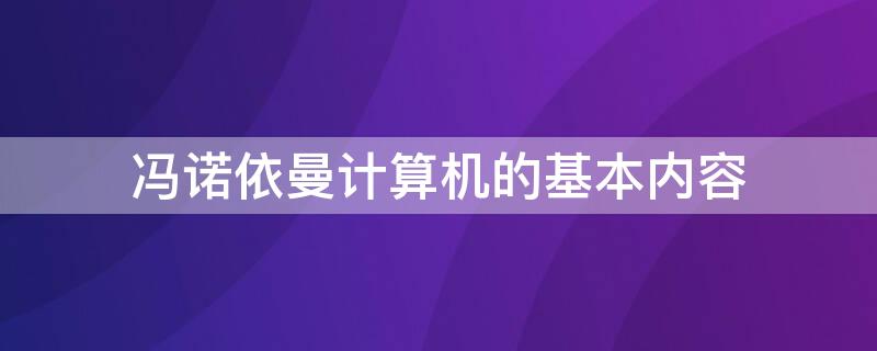 冯诺依曼计算机的基本内容 冯诺依曼计算机的基本内容包括