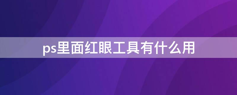 ps里面红眼工具有什么用 ps红眼怎么用