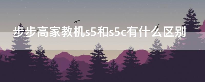 步步高家教机s5和s5c有什么区别（步步高家教机s5pro和s5c的区别）