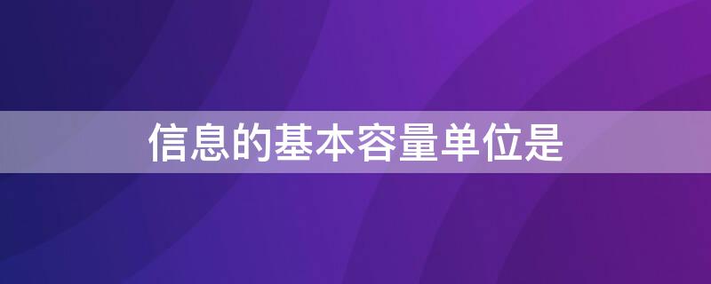 信息的基本容量单位是 信息的基本容量单位是什么