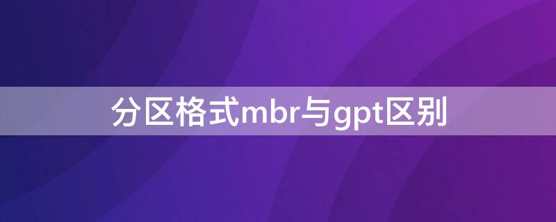 分区格式mbr与gpt区别 有关GPT 分区和MBR分区的区别