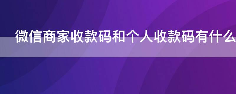 微信商家收款码和个人收款码有什么区别