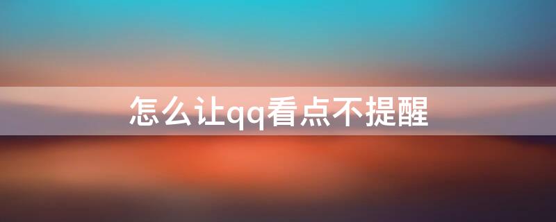 怎么让qq看点不提醒 qq怎么让看点不显示