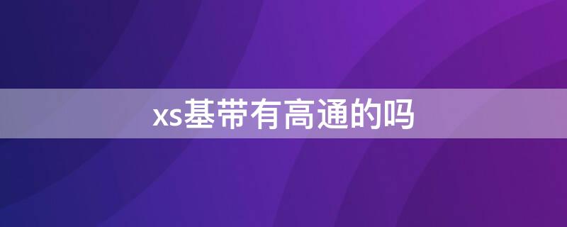 xs基带有高通的吗 苹果xs是高通基带还是英特尔基带