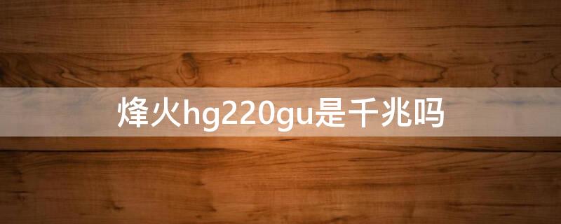 烽火hg220gu是千兆吗 烽火hg261gu千兆口吗