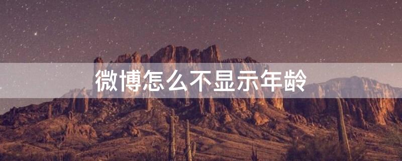 微博怎么不显示年龄 微博怎样不显示年龄