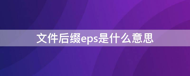 文件后缀eps是什么意思 .eps是什么格式