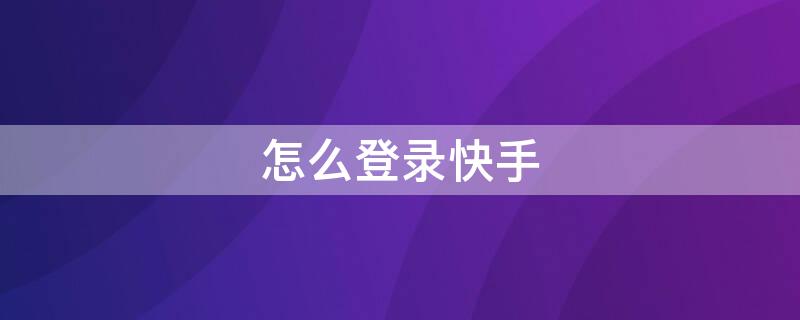 怎么登录快手（QQ邮箱怎么登录快手）