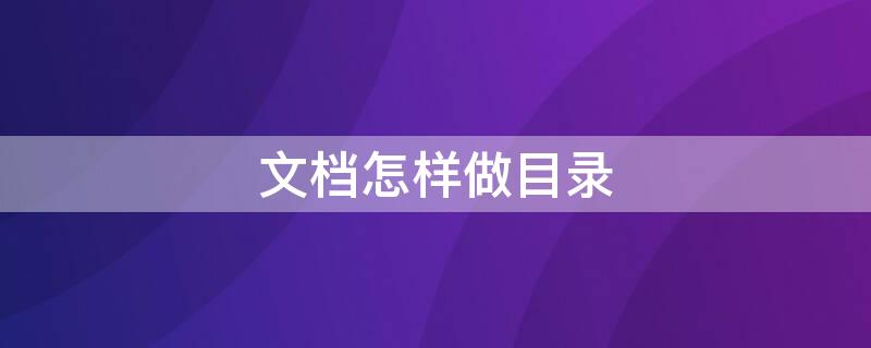 文档怎样做目录 如何在文档中做目录