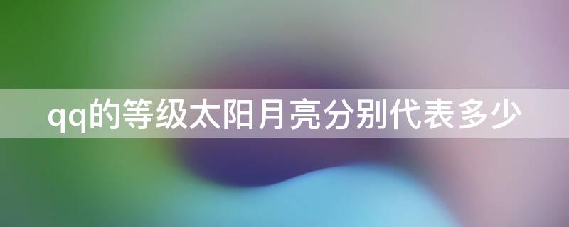 qq的等级太阳月亮分别代表多少 qq的等级太阳月亮分别代表多少天