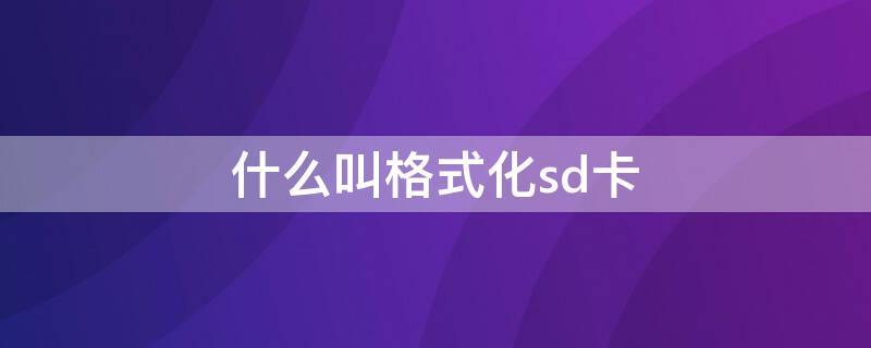 什么叫格式化sd卡 什么叫格式化SD卡