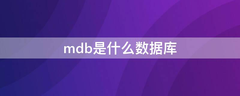 mdb是什么数据库（mdb是数据库吗）