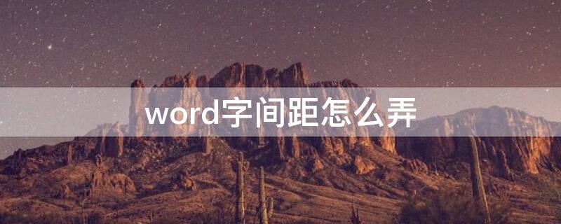 word字间距怎么弄 word文字间距怎么弄