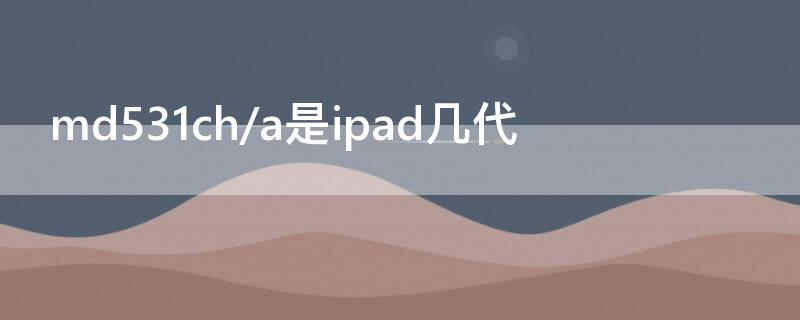 md531ch/a是ipad几代（md531ch/a是ipad几代?可以玩和平精英吗）