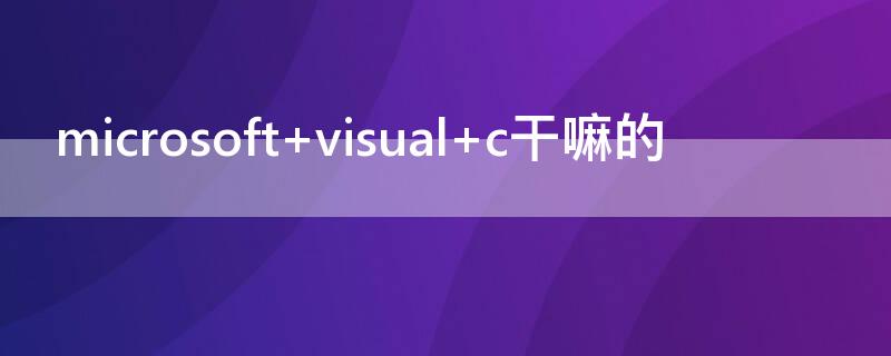 microsoft visual c干嘛的