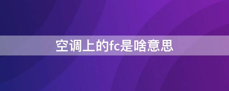 空调上的fc是啥意思 空调显示FC是啥意思