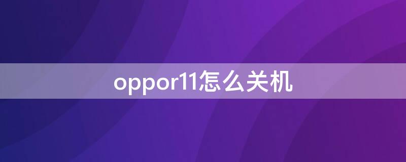 oppor11怎么关机（oppor11关机在哪里关机）