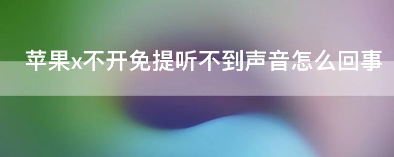 iPhonex不开免提听不到声音怎么回事 iphonex为什么不开免提听不到声音