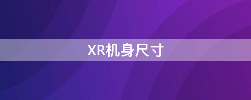 XR机身尺寸（Xr机身尺寸）