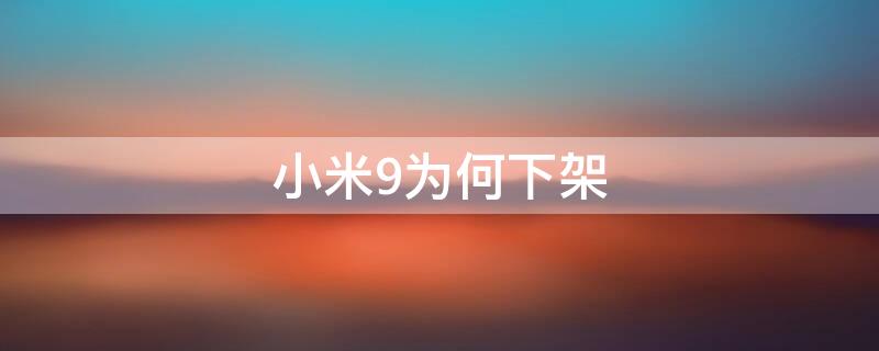 小米9为何下架（小米9为什么停售）