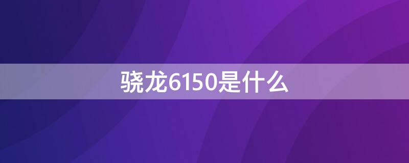 骁龙6150是什么（骁龙6150和660）