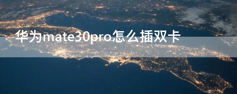 华为mate30pro怎么插双卡（mate30pro怎么上双卡）