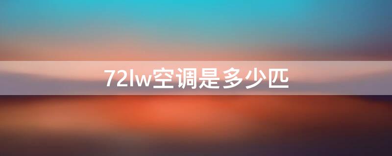 72lw空调是多少匹 美的72lw空调是多少匹