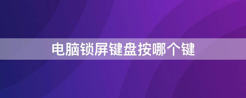 电脑锁屏键盘按哪个键 华硕电脑锁屏键盘按哪个键