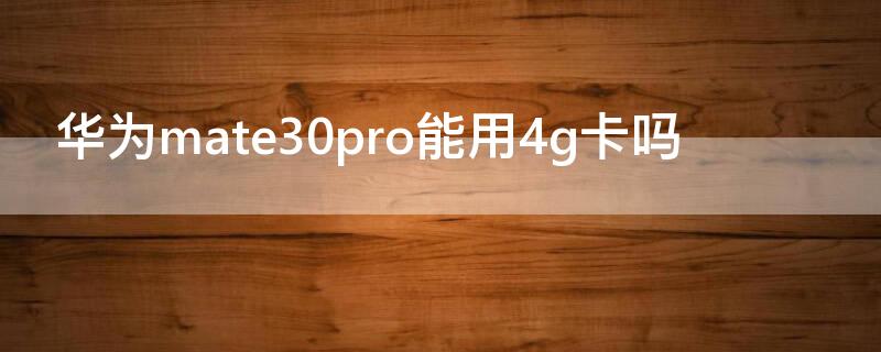 华为mate30pro能用4g卡吗 华为mate40pro可以用4G卡吗