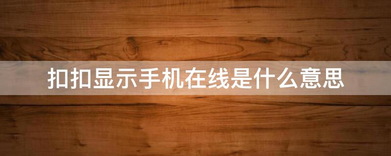 扣扣显示手机在线是什么意思 扣扣显示手机在线啥意思