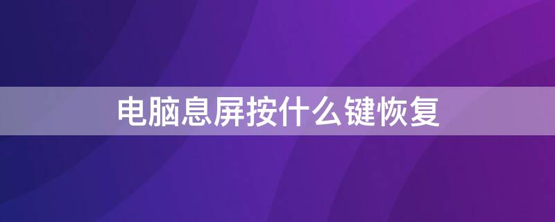 电脑息屏按什么键恢复 电脑黑屏按什么键恢复亮屏